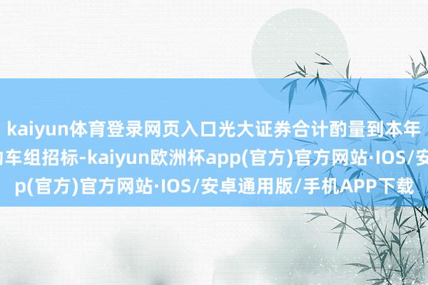 kaiyun体育登录网页入口光大证券合计酌量到本年下半年仍有望开展动车组招标-kaiyun欧洲杯app(官方)官方网站·IOS/安卓通用版/手机APP下载