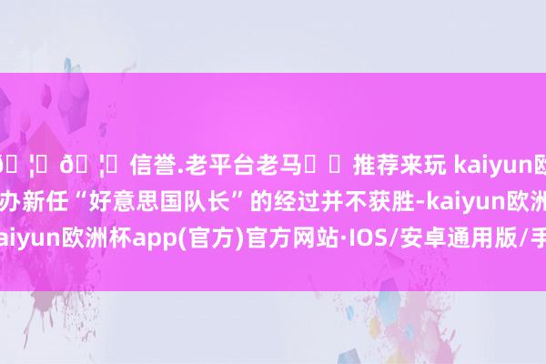 🦄🦄信誉.老平台老马✔️推荐来玩 kaiyun欧洲杯app不外猎鹰接办新任“好意思国队长”的经过并不获胜-kaiyun欧洲杯app(官方)官方网站·IOS/安卓通用版/手机APP下载