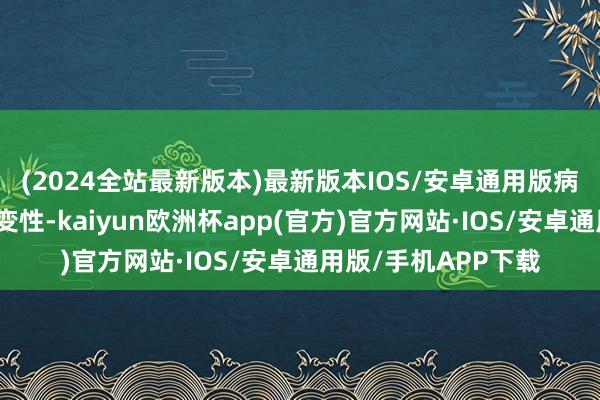 (2024全站最新版本)最新版本IOS/安卓通用版病情判断存在复杂多变性-kaiyun欧洲杯app(官方)官方网站·IOS/安卓通用版/手机APP下载