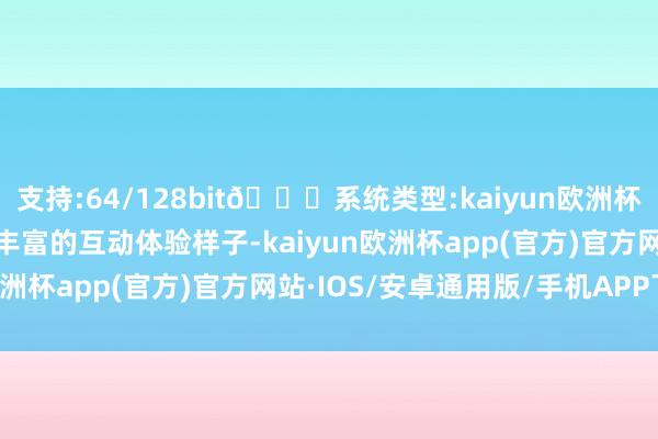 支持:64/128bit🍏系统类型:kaiyun欧洲杯appApp官方下载还有丰富的互动体验样子-kaiyun欧洲杯app(官方)官方网站·IOS/安卓通用版/手机APP下载