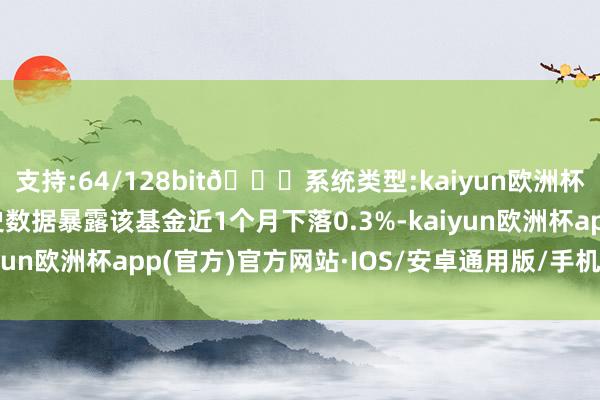 支持:64/128bit🍏系统类型:kaiyun欧洲杯appApp官方下载历史数据暴露该基金近1个月下落0.3%-kaiyun欧洲杯app(官方)官方网站·IOS/安卓通用版/手机APP下载