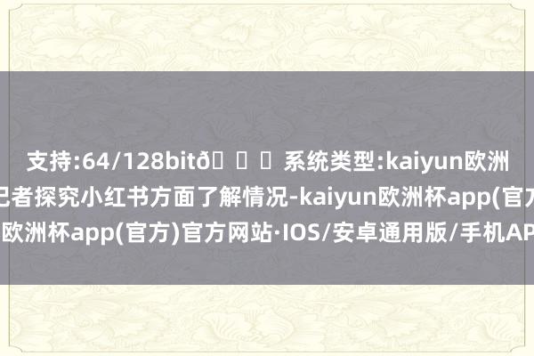 支持:64/128bit🍏系统类型:kaiyun欧洲杯appApp官方下载记者探究小红书方面了解情况-kaiyun欧洲杯app(官方)官方网站·IOS/安卓通用版/手机APP下载