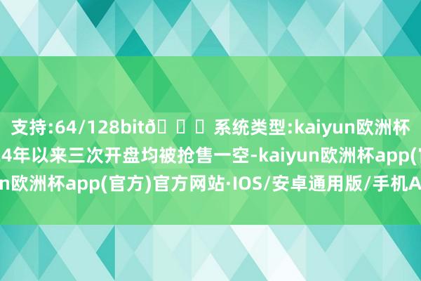 支持:64/128bit🍏系统类型:kaiyun欧洲杯appApp官方下载2024年以来三次开盘均被抢售一空-kaiyun欧洲杯app(官方)官方网站·IOS/安卓通用版/手机APP下载