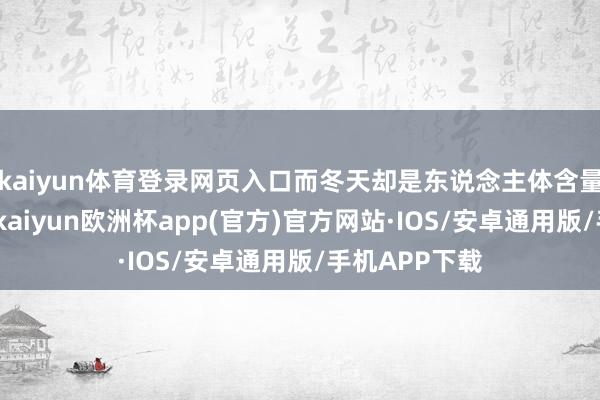 kaiyun体育登录网页入口而冬天却是东说念主体含量最低的季节-kaiyun欧洲杯app(官方)官方网站·IOS/安卓通用版/手机APP下载