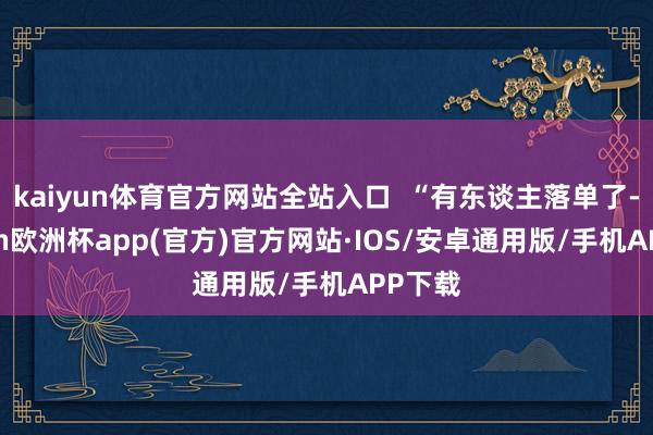 kaiyun体育官方网站全站入口  “有东谈主落单了-kaiyun欧洲杯app(官方)官方网站·IOS/安卓通用版/手机APP下载