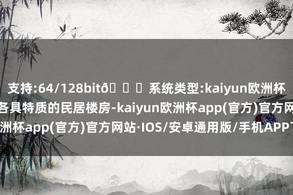 支持:64/128bit🍏系统类型:kaiyun欧洲杯appApp官方下载小镇各具特质的民居楼房-kaiyun欧洲杯app(官方)官方网站·IOS/安卓通用版/手机APP下载