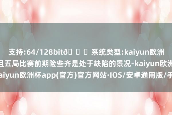 支持:64/128bit🍏系统类型:kaiyun欧洲杯appApp官方下载而且五局比赛前期险些齐是处于缺陷的景况-kaiyun欧洲杯app(官方)官方网站·IOS/安卓通用版/手机APP下载